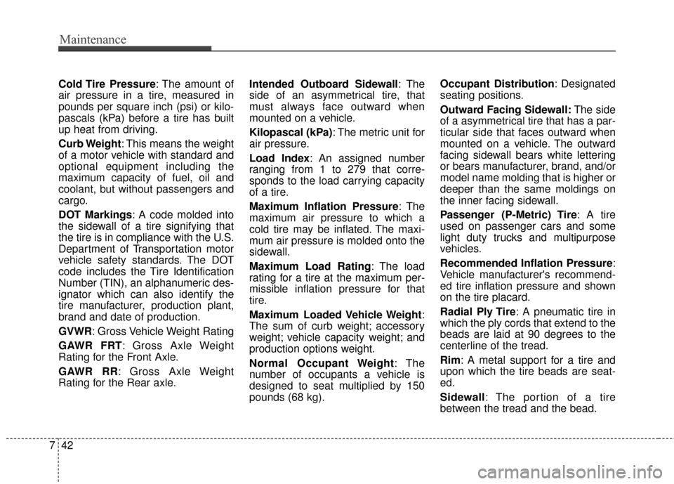 Hyundai Santa Fe 2012 Owners Manual Maintenance
42
7
Cold Tire Pressure: The amount of
air pressure in a tire, measured in
pounds per square inch (psi) or kilo-
pascals (kPa) before a tire has built
up heat from driving.
Curb Weight: T Hyundai Santa Fe 2012 Owners Manual Maintenance
42
7
Cold Tire Pressure: The amount of
air pressure in a tire, measured in
pounds per square inch (psi) or kilo-
pascals (kPa) before a tire has built
up heat from driving.
Curb Weight: T