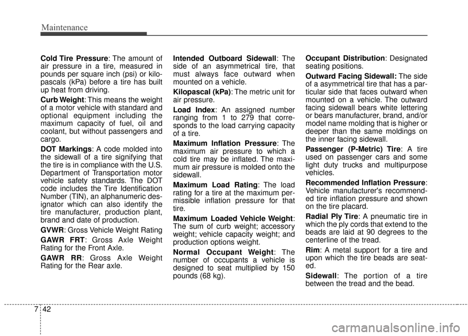 Hyundai Santa Fe 2012  Owners Manual Maintenance
42
7
Cold Tire  Pressure: The amount of
air pressure in a tire, measured in
pounds per square inch (psi) or kilo-
pascals (kPa) before a tire has built
up heat from driving.
Curb Weight: T