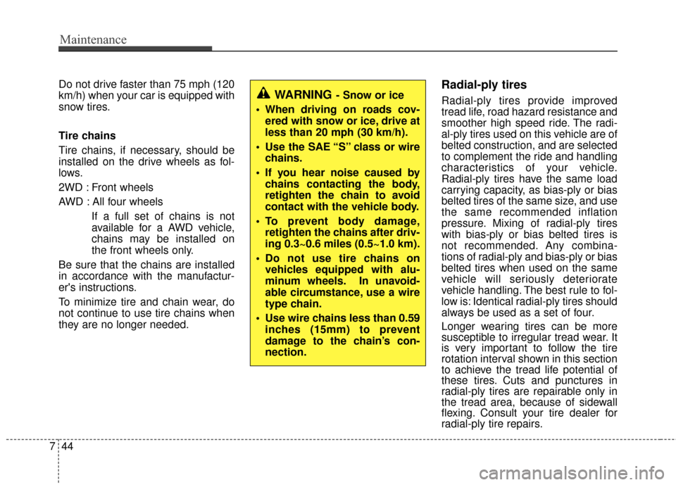 Hyundai Santa Fe 2012 Owners Manual Maintenance
44
7
Do not drive faster than 75 mph (120
km/h) when your car is equipped with
snow tires.
Tire chains
Tire chains, if necessary, should be
installed on the drive wheels as fol-
lows.
2WD Hyundai Santa Fe 2012 Owners Manual Maintenance
44
7
Do not drive faster than 75 mph (120
km/h) when your car is equipped with
snow tires.
Tire chains
Tire chains, if necessary, should be
installed on the drive wheels as fol-
lows.
2WD