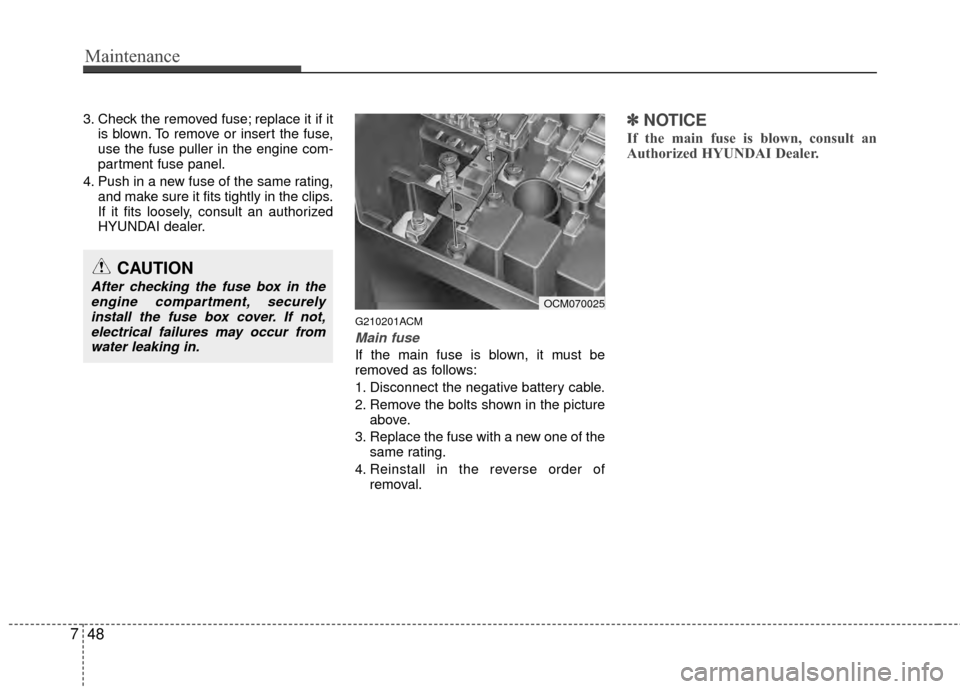 Hyundai Santa Fe 2012 Owners Manual Maintenance
48
7
3. Check the removed fuse; replace it if it
is blown. To remove or insert the fuse,
use the fuse puller in the engine com-
partment fuse panel.
4. Push in a new fuse of the same ratin Hyundai Santa Fe 2012 Owners Manual Maintenance
48
7
3. Check the removed fuse; replace it if it
is blown. To remove or insert the fuse,
use the fuse puller in the engine com-
partment fuse panel.
4. Push in a new fuse of the same ratin