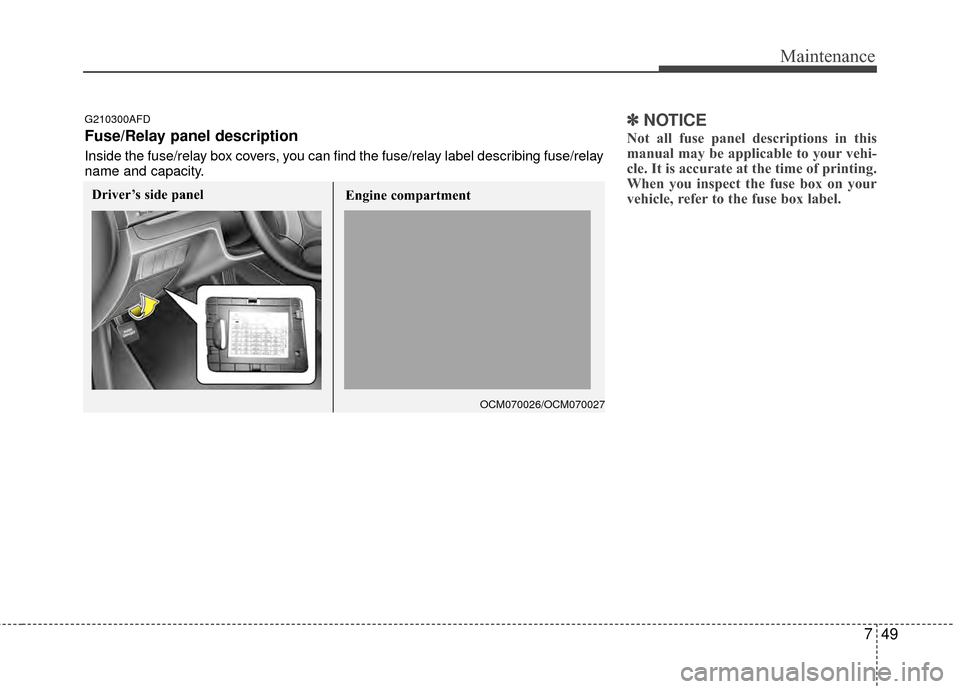 Hyundai Santa Fe 2012 Owners Manual 749
Maintenance
✽
✽NOTICE
Not all fuse panel descriptions in this
manual may be applicable to your vehi-
cle. It is accurate at the time of printing.
When you inspect the fuse box on your
vehicle, Hyundai Santa Fe 2012 Owners Manual 749
Maintenance
✽
✽NOTICE
Not all fuse panel descriptions in this
manual may be applicable to your vehi-
cle. It is accurate at the time of printing.
When you inspect the fuse box on your
vehicle,