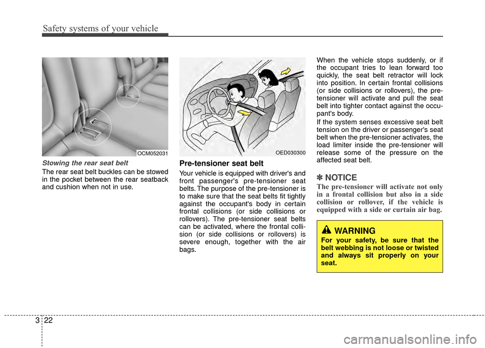 Hyundai Santa Fe 2012 Owners Guide Safety systems of your vehicle
22
3
Stowing the rear seat belt 
The rear seat belt buckles can be stowed
in the pocket between the rear seatback
and cushion when not in use.
Pre-tensioner seat belt
Yo