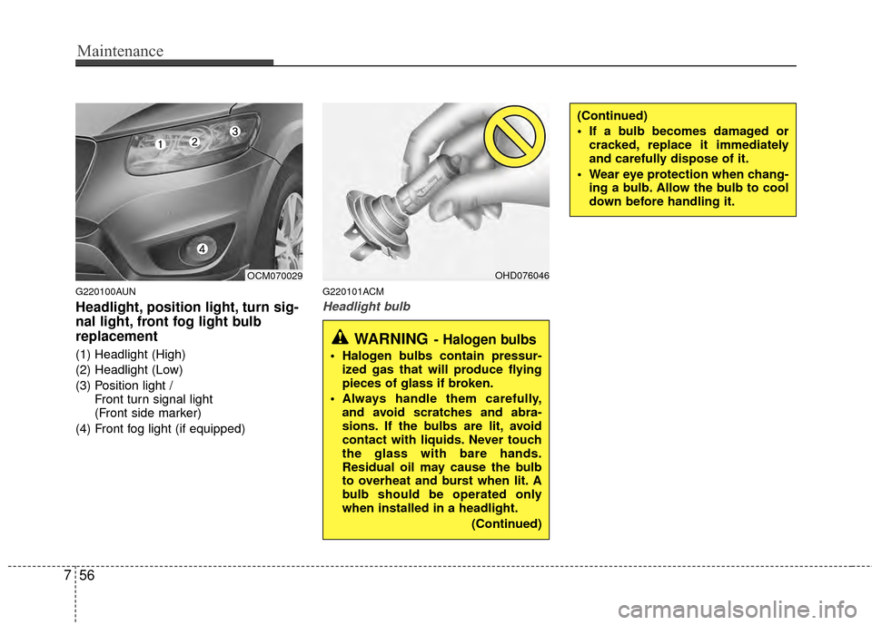 Hyundai Santa Fe 2012 Owners Manual Maintenance
56
7
G220100AUN
Headlight, position light, turn sig-
nal light, front fog light bulb
replacement
(1) Headlight (High)
(2) Headlight (Low)
(3) Position light /
Front turn signal light
(Fro Hyundai Santa Fe 2012 Owners Manual Maintenance
56
7
G220100AUN
Headlight, position light, turn sig-
nal light, front fog light bulb
replacement
(1) Headlight (High)
(2) Headlight (Low)
(3) Position light /
Front turn signal light
(Fro