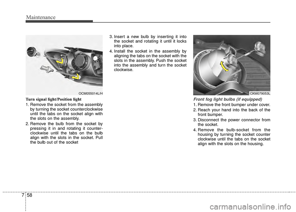 Hyundai Santa Fe 2012 Owners Manual Maintenance
58
7
Turn signal light/Position light
1. Remove the socket from the assembly
by turning the socket counterclockwise
until the tabs on the socket align with
the slots on the assembly.
2. Re Hyundai Santa Fe 2012 Owners Manual Maintenance
58
7
Turn signal light/Position light
1. Remove the socket from the assembly
by turning the socket counterclockwise
until the tabs on the socket align with
the slots on the assembly.
2. Re