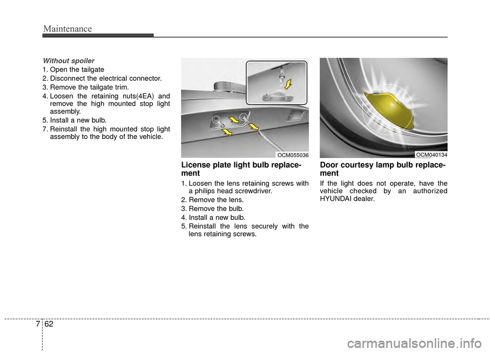 Hyundai Santa Fe 2012 Owners Manual Maintenance
62
7
Without spoiler
1. Open the tailgate
2. Disconnect the electrical connector.
3. Remove the tailgate trim.
4. Loosen the retaining nuts(4EA) and
remove the high mounted stop light
asse Hyundai Santa Fe 2012 Owners Manual Maintenance
62
7
Without spoiler
1. Open the tailgate
2. Disconnect the electrical connector.
3. Remove the tailgate trim.
4. Loosen the retaining nuts(4EA) and
remove the high mounted stop light
asse