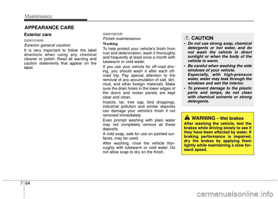 Hyundai Santa Fe 2012 Owners Manual Maintenance
64
7
APPEARANCE CARE
Exterior care
G230101AUN
Exterior general caution
It is very important to follow the label
directions when using any chemical
cleaner or polish. Read all warning and
Hyundai Santa Fe 2012 Owners Manual Maintenance
64
7
APPEARANCE CARE
Exterior care
G230101AUN
Exterior general caution
It is very important to follow the label
directions when using any chemical
cleaner or polish. Read all warning and