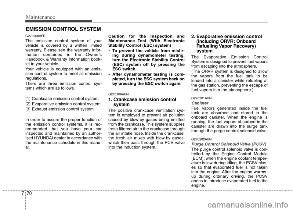 Hyundai Santa Fe 2012 Owners Manual Maintenance
70
7
EMISSION CONTROL SYSTEM
G270000AFD
The emission control system of your
vehicle is covered by a written limited
warranty. Please see the warranty infor-
mation contained in the Owner Hyundai Santa Fe 2012 Owners Manual Maintenance
70
7
EMISSION CONTROL SYSTEM
G270000AFD
The emission control system of your
vehicle is covered by a written limited
warranty. Please see the warranty infor-
mation contained in the Owner