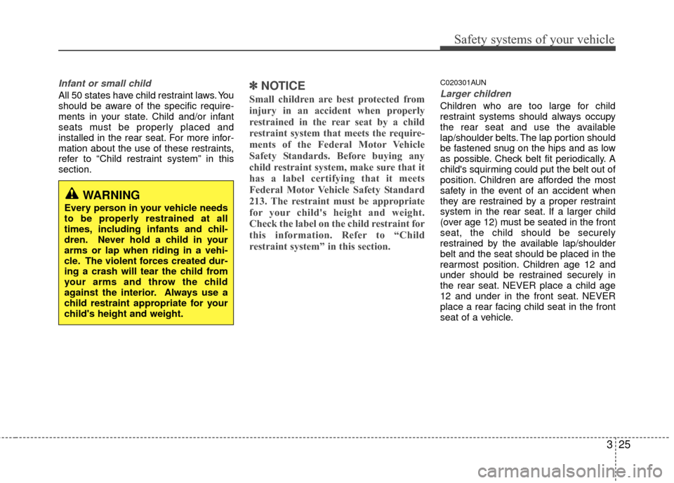 Hyundai Santa Fe 2012 Service Manual 325
Safety systems of your vehicle
Infant or small child
All 50 states have child restraint laws. You
should be aware of the specific require-
ments in your state. Child and/or infant
seats must be pr