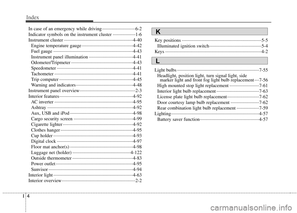 Hyundai Santa Fe 2012  Owners Manual Index
4I
In case of an emergency while driving ··················\
··········6-2
Indicator symbols on the instrument cluster ··················\
·1-6
Ins