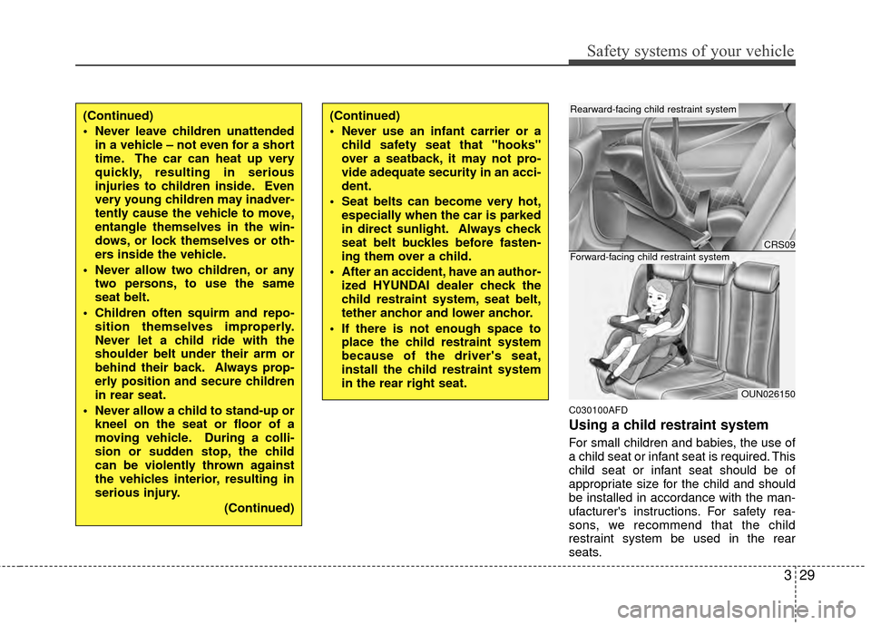 Hyundai Santa Fe 2012 Service Manual 329
Safety systems of your vehicle
C030100AFD
Using a child restraint system
For small children and babies, the use of
a child seat or infant seat is required. This
child seat or infant seat should be Hyundai Santa Fe 2012 Service Manual 329
Safety systems of your vehicle
C030100AFD
Using a child restraint system
For small children and babies, the use of
a child seat or infant seat is required. This
child seat or infant seat should be
