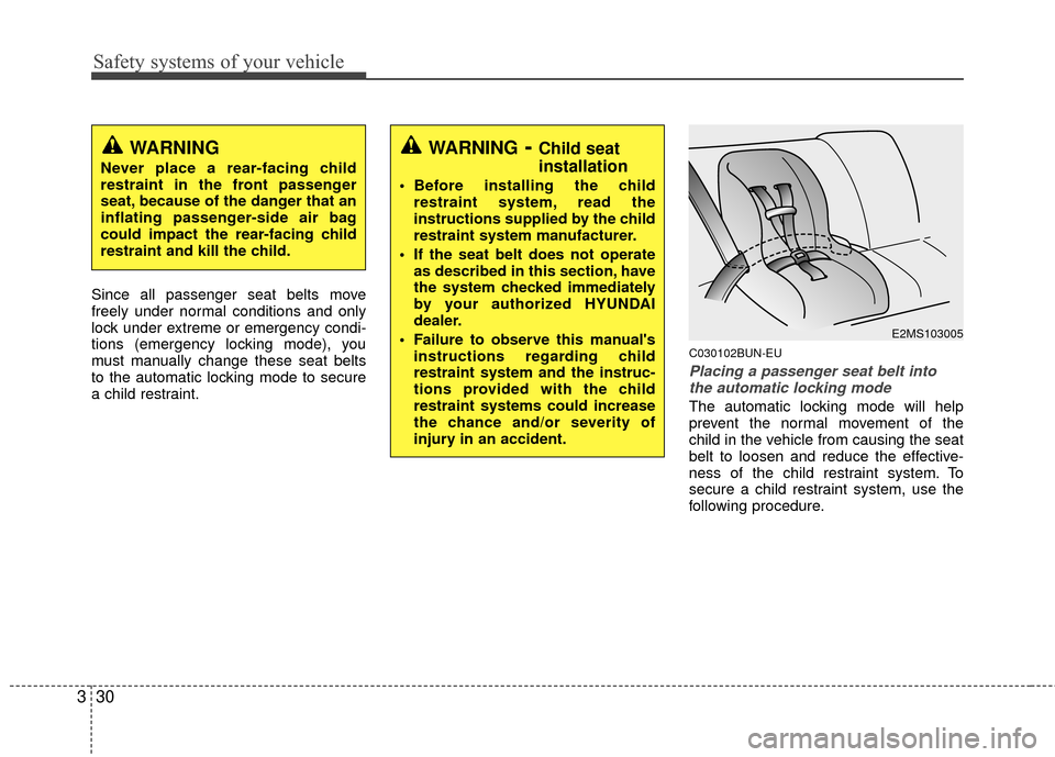 Hyundai Santa Fe 2012 Service Manual Safety systems of your vehicle
30
3
Since all passenger seat belts move
freely under normal conditions and only
lock under extreme or emergency condi-
tions (emergency locking mode), you
must manually