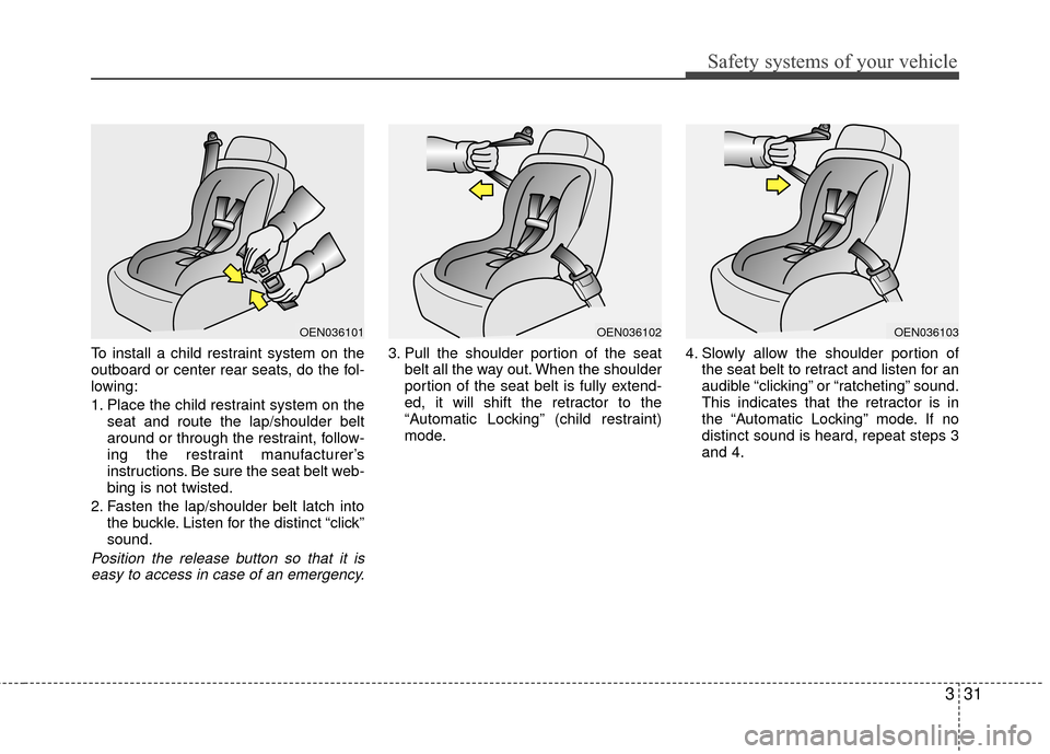 Hyundai Santa Fe 2012 Service Manual 331
Safety systems of your vehicle
To install a child restraint system on the
outboard or center rear seats, do the fol-
lowing:
1. Place the child restraint system on theseat and route the lap/should Hyundai Santa Fe 2012 Service Manual 331
Safety systems of your vehicle
To install a child restraint system on the
outboard or center rear seats, do the fol-
lowing:
1. Place the child restraint system on theseat and route the lap/should