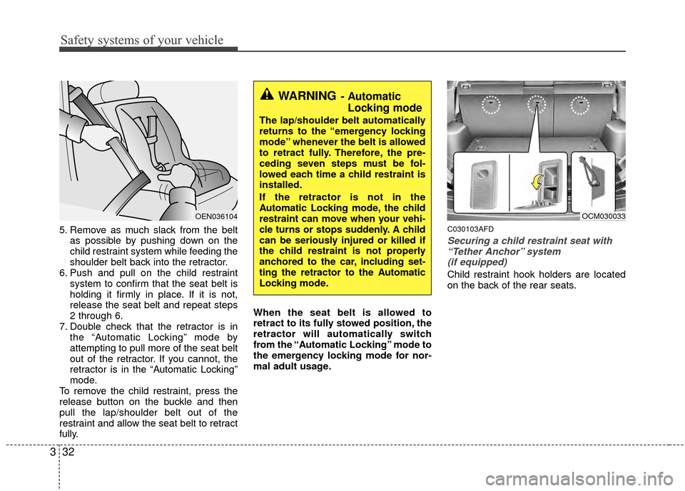 Hyundai Santa Fe 2012 Service Manual Safety systems of your vehicle
32
3
5. Remove as much slack from the belt
as possible by pushing down on the
child restraint system while feeding the
shoulder belt back into the retractor.
6. Push and