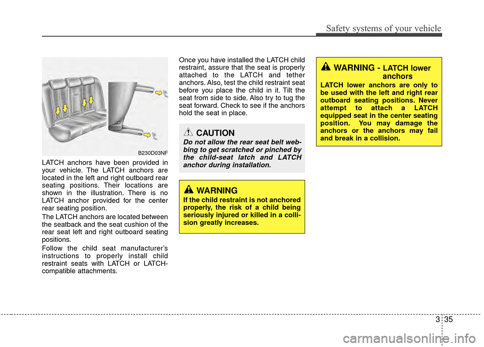 Hyundai Santa Fe 2012 Workshop Manual 335
Safety systems of your vehicle
LATCH anchors have been provided in
your vehicle. The LATCH anchors are
located in the left and right outboard rear
seating positions. Their locations are
shown in t Hyundai Santa Fe 2012 Workshop Manual 335
Safety systems of your vehicle
LATCH anchors have been provided in
your vehicle. The LATCH anchors are
located in the left and right outboard rear
seating positions. Their locations are
shown in t