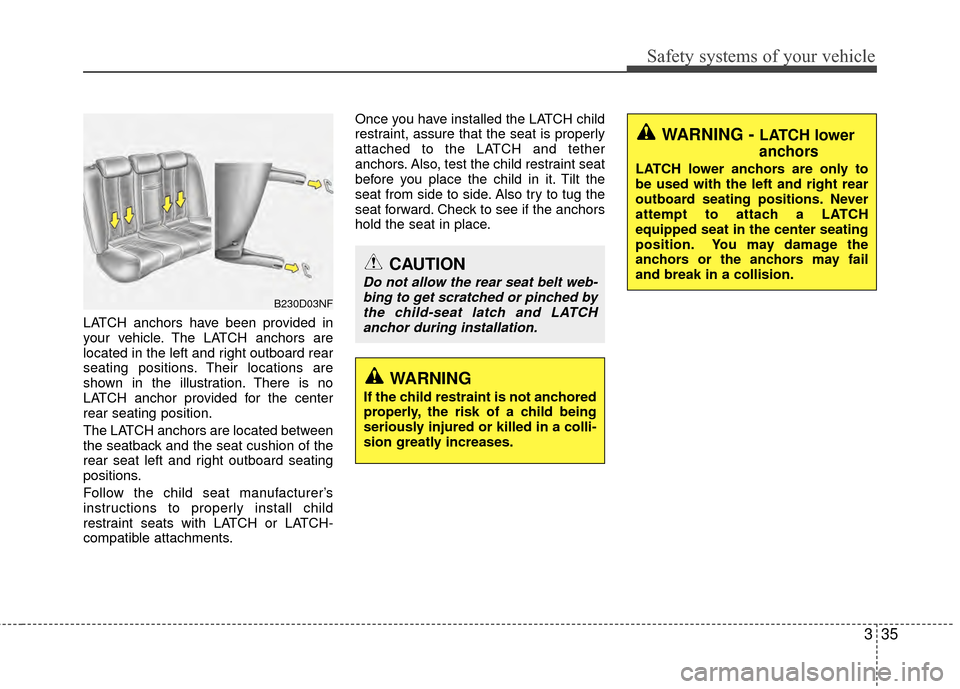 Hyundai Santa Fe 2012 Owners Guide 335
Safety systems of your vehicle
LATCH anchors have been provided in
your vehicle. The LATCH anchors are
located in the left and right outboard rear
seating positions. Their locations are
shown in t