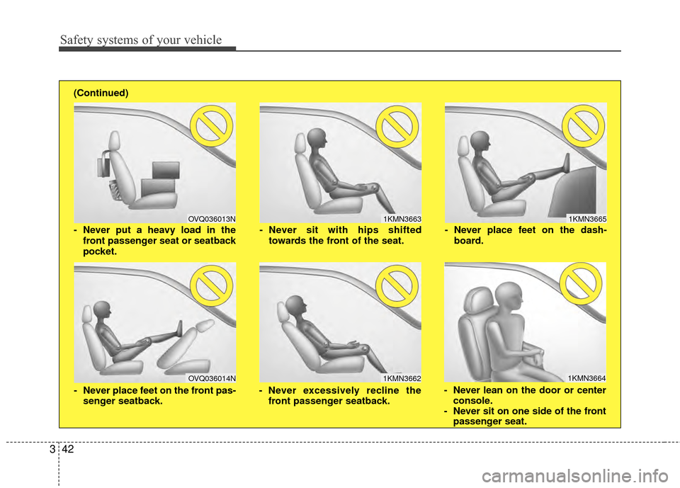 Hyundai Santa Fe 2012 Workshop Manual Safety systems of your vehicle
42
3
1KMN3663
1KMN3664
1KMN3665
- Never sit with hips shifted
towards the front of the seat.
- Never lean on the door or centerconsole.
- Never sit on one side of the fr Hyundai Santa Fe 2012 Workshop Manual Safety systems of your vehicle
42
3
1KMN3663
1KMN3664
1KMN3665
- Never sit with hips shifted
towards the front of the seat.
- Never lean on the door or centerconsole.
- Never sit on one side of the fr