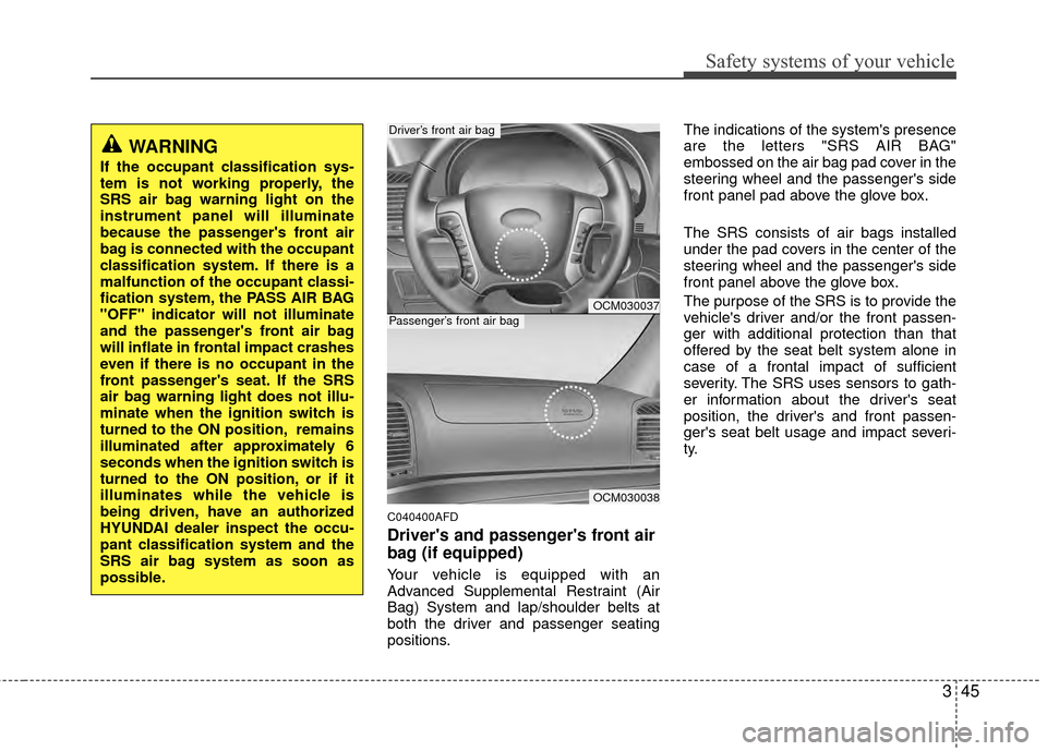 Hyundai Santa Fe 2012 Owners Manual 345
Safety systems of your vehicle
C040400AFD
Drivers and passengers front air
bag (if equipped)
Your vehicle is equipped with an
Advanced Supplemental Restraint (Air
Bag) System and lap/shoulder be Hyundai Santa Fe 2012 Owners Manual 345
Safety systems of your vehicle
C040400AFD
Drivers and passengers front air
bag (if equipped)
Your vehicle is equipped with an
Advanced Supplemental Restraint (Air
Bag) System and lap/shoulder be