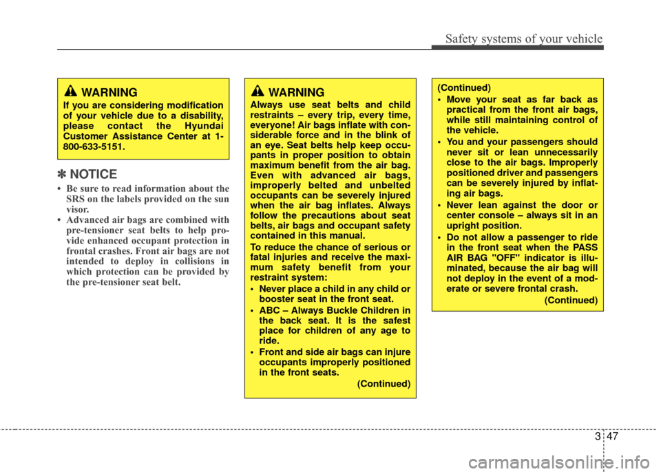 Hyundai Santa Fe 2012  Owners Manual 347
Safety systems of your vehicle
✽
✽NOTICE
• Be sure to read information about the
SRS on the labels provided on the sun
visor.
• Advanced air bags are combined with pre-tensioner seat belts