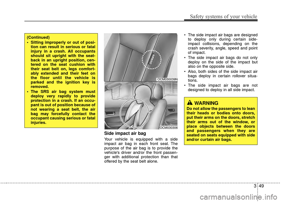 Hyundai Santa Fe 2012 Repair Manual 349
Safety systems of your vehicle
Side impact air bag
Your vehicle is equipped with a side
impact air bag in each front seat. The
purpose of the air bag is to provide the
vehicles driver and/or the Hyundai Santa Fe 2012 Repair Manual 349
Safety systems of your vehicle
Side impact air bag
Your vehicle is equipped with a side
impact air bag in each front seat. The
purpose of the air bag is to provide the
vehicles driver and/or the