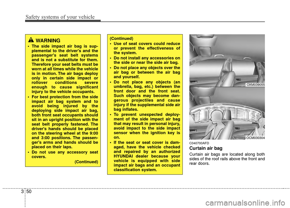 Hyundai Santa Fe 2012 Repair Manual Safety systems of your vehicle
50
3
C040700AFD
Curtain air bag
Curtain air bags are located along both
sides of the roof rails above the front and
rear doors.
OXM039055
OCM030304
WARNING
The side imp Hyundai Santa Fe 2012 Repair Manual Safety systems of your vehicle
50
3
C040700AFD
Curtain air bag
Curtain air bags are located along both
sides of the roof rails above the front and
rear doors.
OXM039055
OCM030304
WARNING
The side imp