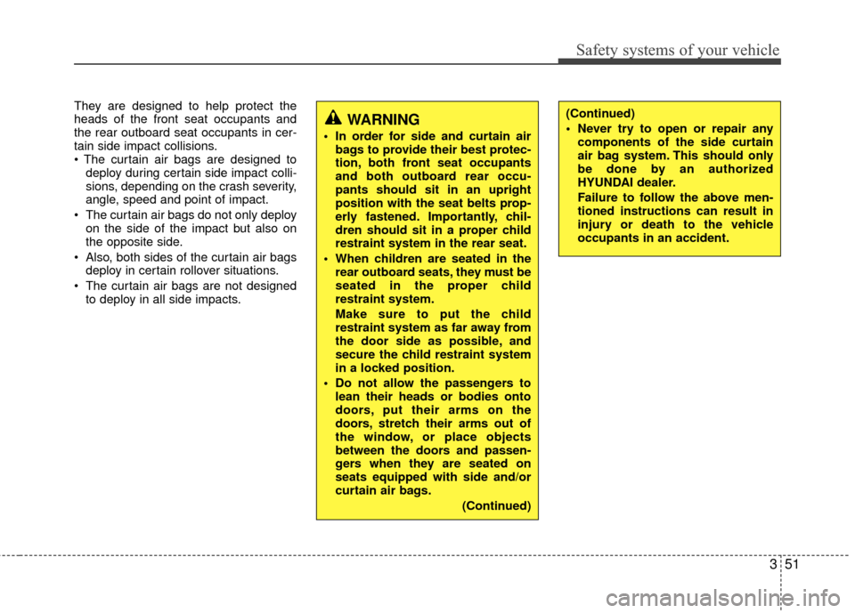 Hyundai Santa Fe 2012 Repair Manual 351
Safety systems of your vehicle
They are designed to help protect the
heads of the front seat occupants and
the rear outboard seat occupants in cer-
tain side impact collisions.
deploy during certa Hyundai Santa Fe 2012 Repair Manual 351
Safety systems of your vehicle
They are designed to help protect the
heads of the front seat occupants and
the rear outboard seat occupants in cer-
tain side impact collisions.
deploy during certa
