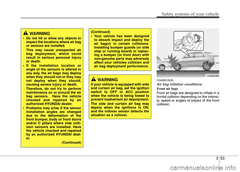 Hyundai Santa Fe 2012  Owners Manual 353
Safety systems of your vehicle
C040801AUN
Air bag inflation conditions
Front air bags 
Front air bags are designed to inflate in a
frontal collision depending on the intensi-
ty, speed or angles o