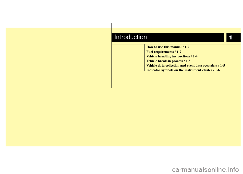 Hyundai Santa Fe 2012  Owners Manual 1
How to use this manual / 1-2
Fuel requirements / 1-2
Vehicle handling instructions / 1-4
Vehicle break-in process / 1-5
Vehicle data collection and event data recorders / 1-5
Indicator symbols on th