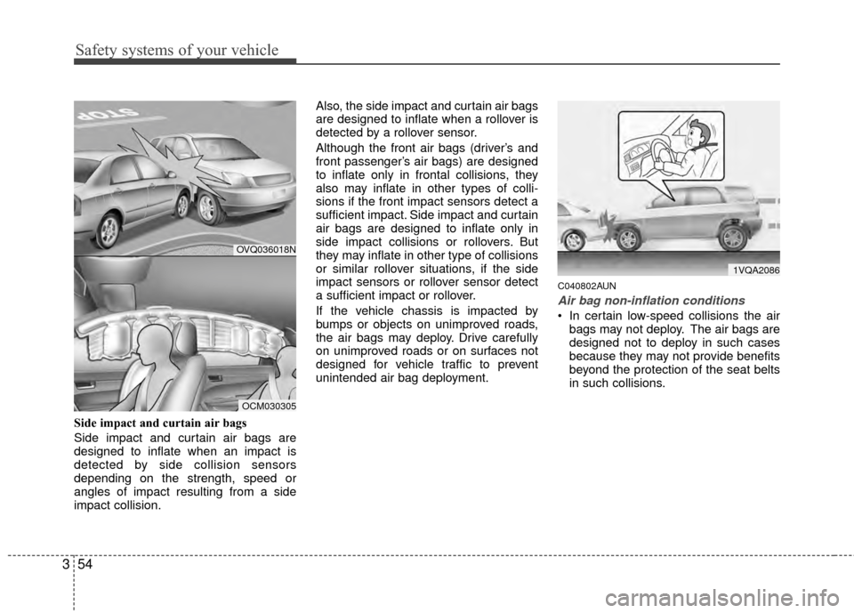 Hyundai Santa Fe 2012 Owners Manual Safety systems of your vehicle
54
3
Side impact and curtain air bags
Side impact and curtain air bags are
designed to inflate when an impact is
detected by side collision sensors
depending on the str Hyundai Santa Fe 2012 Owners Manual Safety systems of your vehicle
54
3
Side impact and curtain air bags
Side impact and curtain air bags are
designed to inflate when an impact is
detected by side collision sensors
depending on the str
