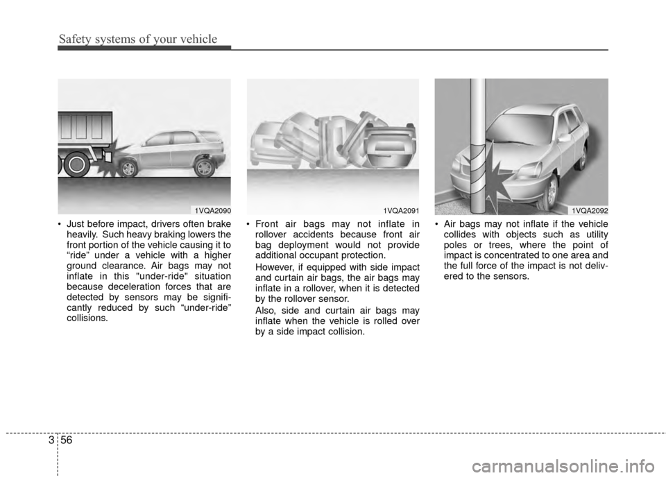 Hyundai Santa Fe 2012 Owners Manual Safety systems of your vehicle
56
3
Just before impact, drivers often brake
heavily. Such heavy braking lowers the
front portion of the vehicle causing it to
“ride” under a vehicle with a higher
Hyundai Santa Fe 2012 Owners Manual Safety systems of your vehicle
56
3
Just before impact, drivers often brake
heavily. Such heavy braking lowers the
front portion of the vehicle causing it to
“ride” under a vehicle with a higher