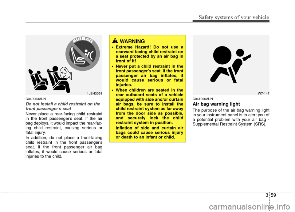 Hyundai Santa Fe 2012 Manual PDF 359
Safety systems of your vehicle
C040903AUN
Do not install a child restraint on thefront passenger’s seat
Never place a rear-facing child restraint
in the front passenger’s seat. If the air
bag Hyundai Santa Fe 2012 Manual PDF 359
Safety systems of your vehicle
C040903AUN
Do not install a child restraint on thefront passenger’s seat
Never place a rear-facing child restraint
in the front passenger’s seat. If the air
bag
