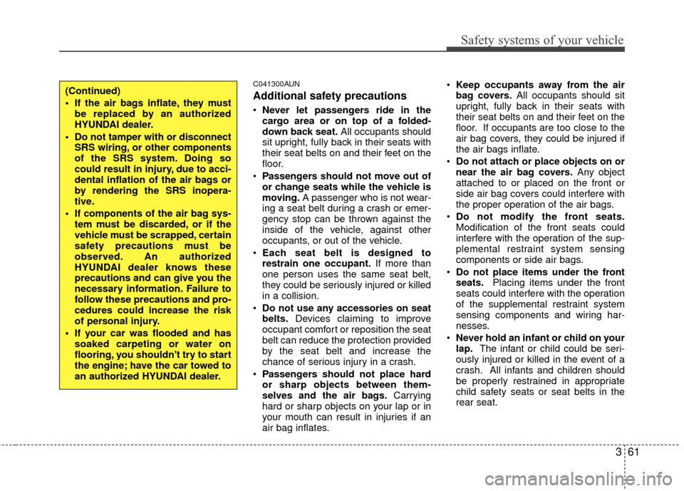 Hyundai Santa Fe 2012 Manual PDF 361
Safety systems of your vehicle
C041300AUN
Additional safety precautions
Never let passengers ride in the
cargo area or on top of a folded-
down back seat. All occupants should
sit upright, fully b Hyundai Santa Fe 2012 Manual PDF 361
Safety systems of your vehicle
C041300AUN
Additional safety precautions
Never let passengers ride in the
cargo area or on top of a folded-
down back seat. All occupants should
sit upright, fully b