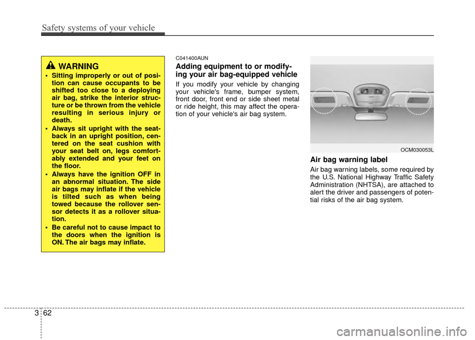 Hyundai Santa Fe 2012 Manual PDF C041400AUN
Adding equipment to or modify-
ing your air bag-equipped vehicle
If you modify your vehicle by changing
your vehicles frame, bumper system,
front door, front end or side sheet metal
or rid Hyundai Santa Fe 2012 Manual PDF C041400AUN
Adding equipment to or modify-
ing your air bag-equipped vehicle
If you modify your vehicle by changing
your vehicles frame, bumper system,
front door, front end or side sheet metal
or rid