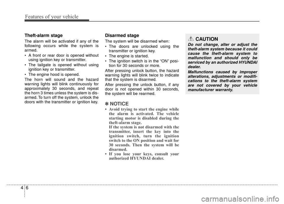 Hyundai Santa Fe 2012  Owners Manual Features of your vehicle
64
Theft-alarm stage
The alarm will be activated if any of the
following occurs while the system is
armed.
 A front or rear door is opened withoutusing ignition key or transmi