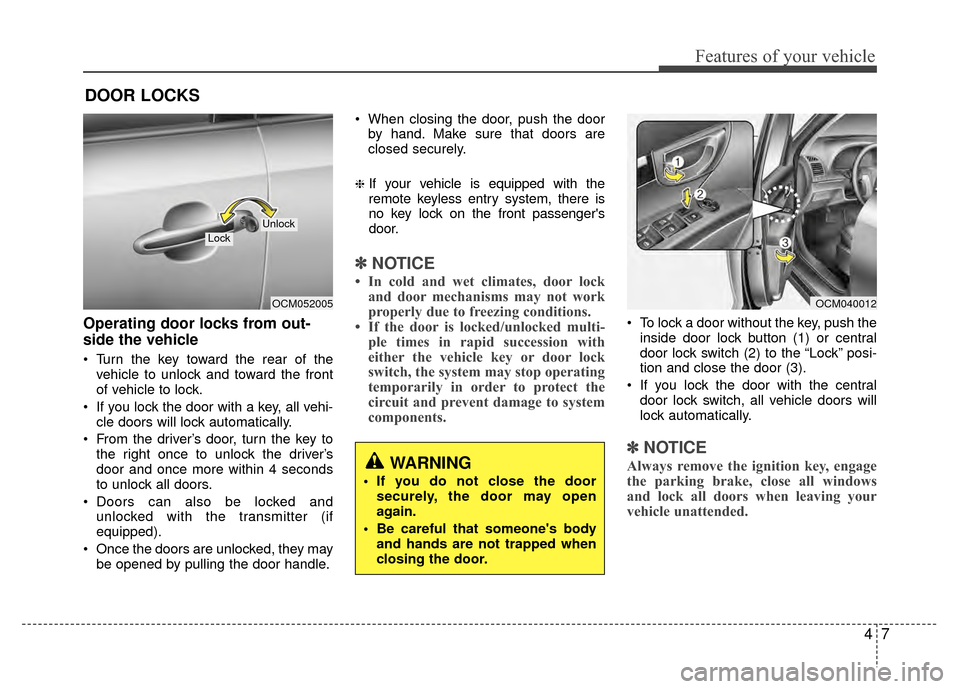 Hyundai Santa Fe 2012 Manual Online 47
Features of your vehicle
Operating door locks from out-
side the vehicle
Turn the key toward the rear of thevehicle to unlock and toward the front
of vehicle to lock.
If you lock the door with a Hyundai Santa Fe 2012 Manual Online 47
Features of your vehicle
Operating door locks from out-
side the vehicle
Turn the key toward the rear of thevehicle to unlock and toward the front
of vehicle to lock.
If you lock the door with a