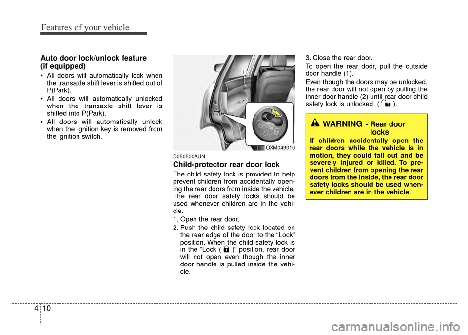 Hyundai Santa Fe 2012 Manual Online Features of your vehicle
10
4
Auto door lock/unlock feature
(if equipped)
All doors will automatically lock when
the transaxle shift lever is shifted out of
P(Park).
All doors will automatically unl Hyundai Santa Fe 2012 Manual Online Features of your vehicle
10
4
Auto door lock/unlock feature
(if equipped)
All doors will automatically lock when
the transaxle shift lever is shifted out of
P(Park).
All doors will automatically unl