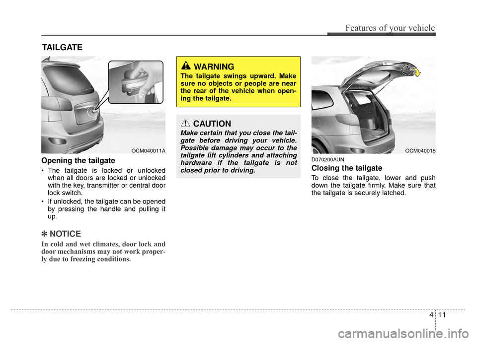 Hyundai Santa Fe 2012 Manual Online 411
Features of your vehicle
Opening the tailgate
The tailgate is locked or unlockedwhen all doors are locked or unlocked
with the key, transmitter or central door
lock switch.
If unlocked, the tail Hyundai Santa Fe 2012 Manual Online 411
Features of your vehicle
Opening the tailgate
The tailgate is locked or unlockedwhen all doors are locked or unlocked
with the key, transmitter or central door
lock switch.
If unlocked, the tail