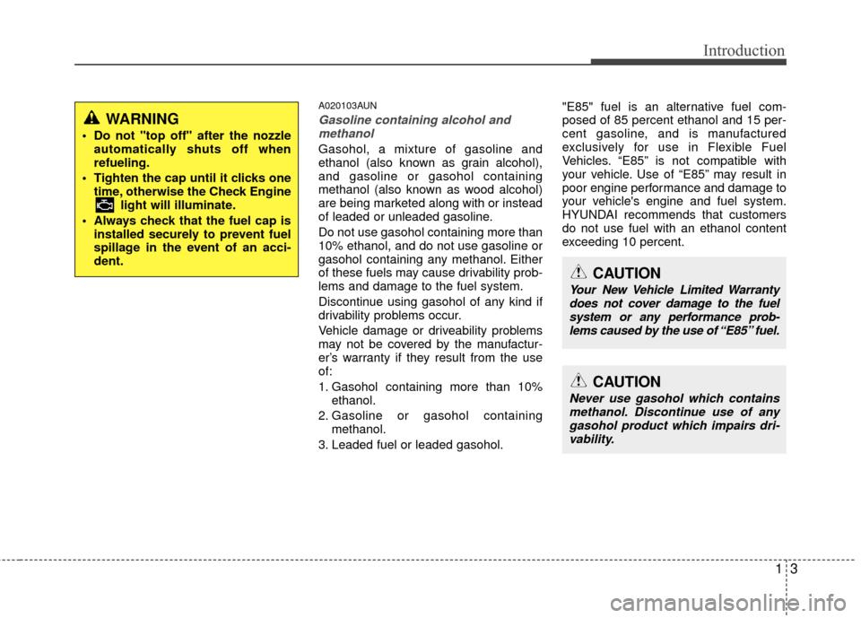 Hyundai Santa Fe 2012  Owners Manual 13
Introduction
A020103AUN
Gasoline containing alcohol andmethanol
Gasohol, a mixture of gasoline and
ethanol (also known as grain alcohol),
and gasoline or gasohol containing
methanol (also known as 