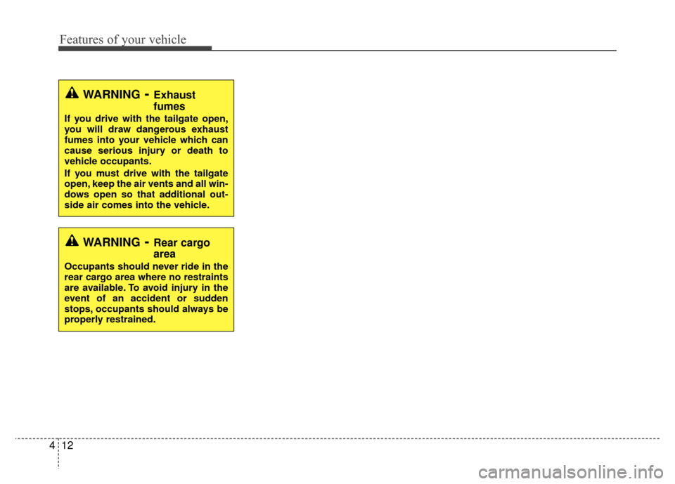 Hyundai Santa Fe 2012 Owners Manual Features of your vehicle
12
4
WARNING- Exhaust
fumes
If you drive with the tailgate open,
you will draw dangerous exhaust
fumes into your vehicle which can
cause serious injury or death to
vehicle occ Hyundai Santa Fe 2012 Owners Manual Features of your vehicle
12
4
WARNING- Exhaust
fumes
If you drive with the tailgate open,
you will draw dangerous exhaust
fumes into your vehicle which can
cause serious injury or death to
vehicle occ