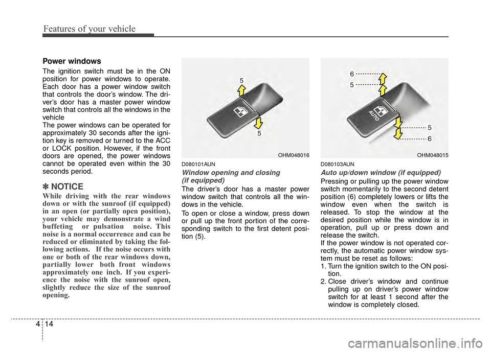 Hyundai Santa Fe 2012 Owners Manual Features of your vehicle
14
4
Power windows
The ignition switch must be in the ON
position for power windows to operate.
Each door has a power window switch
that controls the door’s window. The dri- Hyundai Santa Fe 2012 Owners Manual Features of your vehicle
14
4
Power windows
The ignition switch must be in the ON
position for power windows to operate.
Each door has a power window switch
that controls the door’s window. The dri-