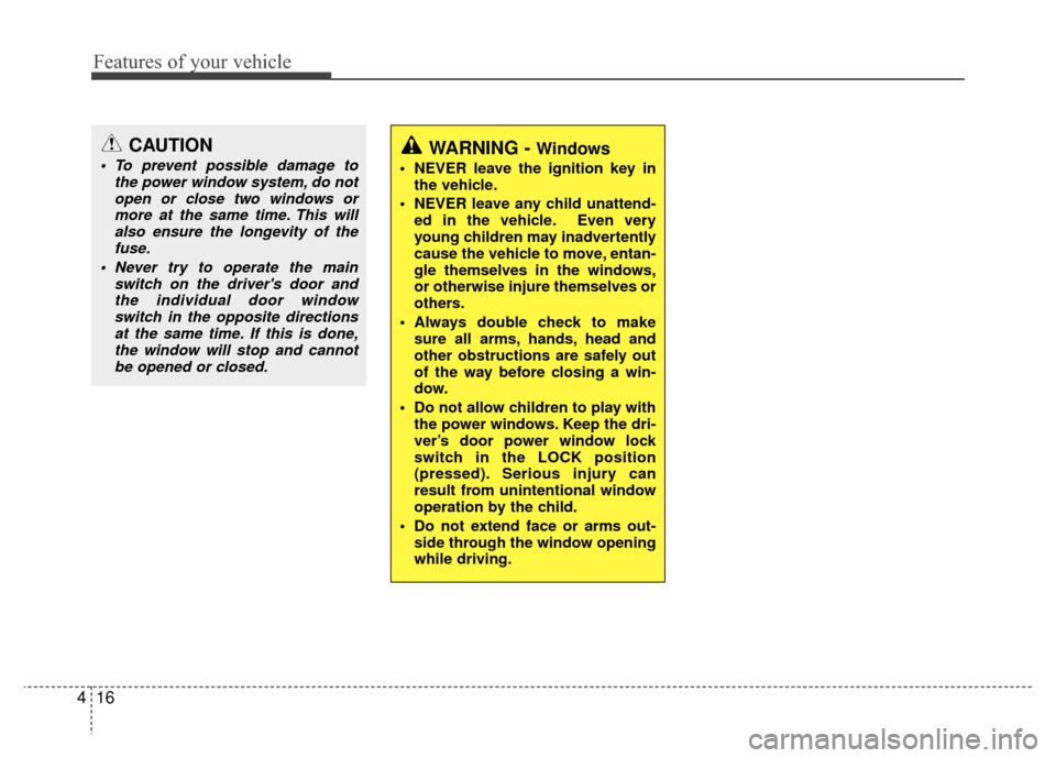 Hyundai Santa Fe 2012 Owners Manual Features of your vehicle
16
4
CAUTION
To prevent possible damage to
the power window system, do notopen or close two windows ormore at the same time. This willalso ensure the longevity of the fuse.
Hyundai Santa Fe 2012 Owners Manual Features of your vehicle
16
4
CAUTION
To prevent possible damage to
the power window system, do notopen or close two windows ormore at the same time. This willalso ensure the longevity of the fuse.