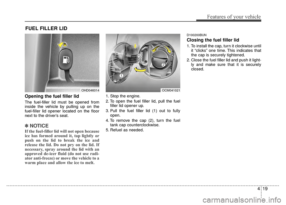 Hyundai Santa Fe 2012 Owners Manual 419
Features of your vehicle
Opening the fuel filler lid
The fuel-filler lid must be opened from
inside the vehicle by pulling up on the
fuel-filler lid opener located on the floor
next to the driver Hyundai Santa Fe 2012 Owners Manual 419
Features of your vehicle
Opening the fuel filler lid
The fuel-filler lid must be opened from
inside the vehicle by pulling up on the
fuel-filler lid opener located on the floor
next to the driver