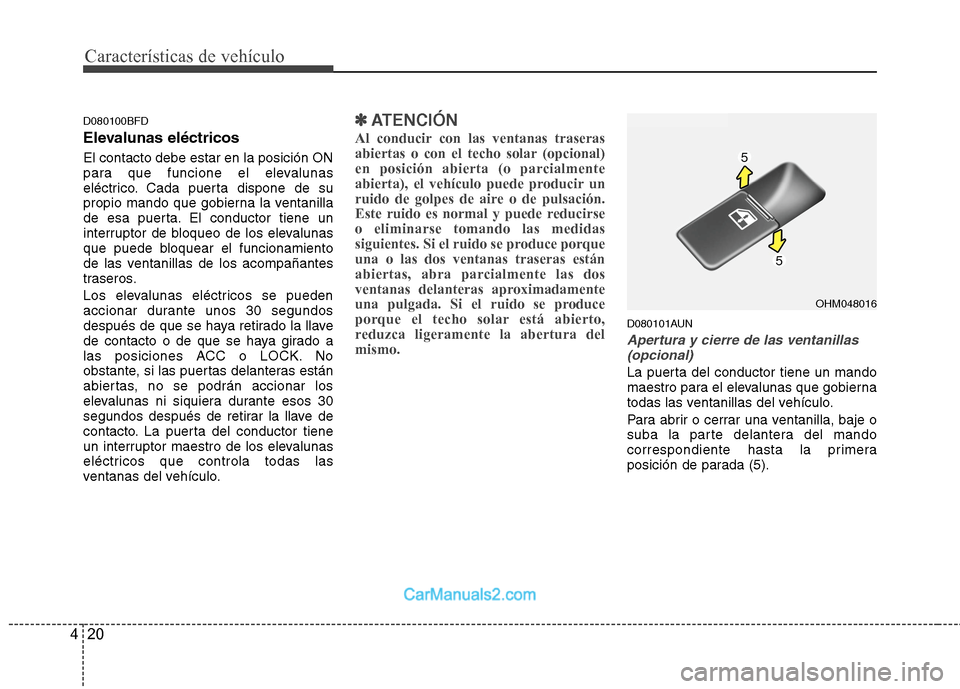 Hyundai Santa Fe 2012 Manual del propietario (in Spanish) Características de vehículo
20 4
D080100BFD
Elevalunas eléctricos
El contacto debe estar en la posición ON
para que funcione el elevalunas
eléctrico. Cada puerta dispone de su
propio mando que g Hyundai Santa Fe 2012 Manual del propietario (in Spanish) Características de vehículo
20 4
D080100BFD
Elevalunas eléctricos
El contacto debe estar en la posición ON
para que funcione el elevalunas
eléctrico. Cada puerta dispone de su
propio mando que g