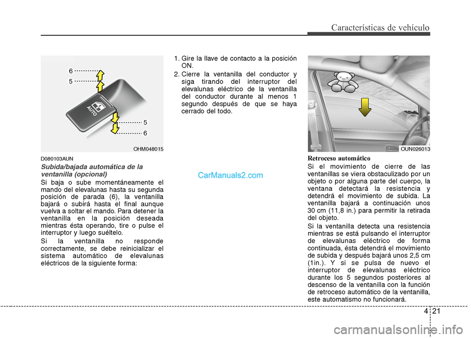 Hyundai Santa Fe 2012 Manual del propietario (in Spanish) 421
Características de vehículo
D080103AUN
Subida/bajada automática de la
ventanilla (opcional)
Si baja o sube momentáneamente el
mando del elevalunas hasta su segunda
posición de parada (6), la Hyundai Santa Fe 2012 Manual del propietario (in Spanish) 421
Características de vehículo
D080103AUN
Subida/bajada automática de la
ventanilla (opcional)
Si baja o sube momentáneamente el
mando del elevalunas hasta su segunda
posición de parada (6), la