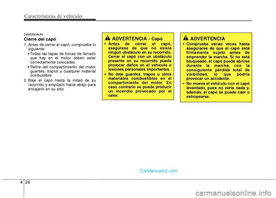 Hyundai Santa Fe 2012 Manual del propietario (in Spanish) Características de vehículo
24 4
D090200AUN
Cierre del capó
1. Antes de cerrar el capó, compruebe lo
siguiente:
que hay en el motor deben estar
correctamente colocadas.
guantes, trapos y cualqui Hyundai Santa Fe 2012 Manual del propietario (in Spanish) Características de vehículo
24 4
D090200AUN
Cierre del capó
1. Antes de cerrar el capó, compruebe lo
siguiente:
que hay en el motor deben estar
correctamente colocadas.
guantes, trapos y cualqui