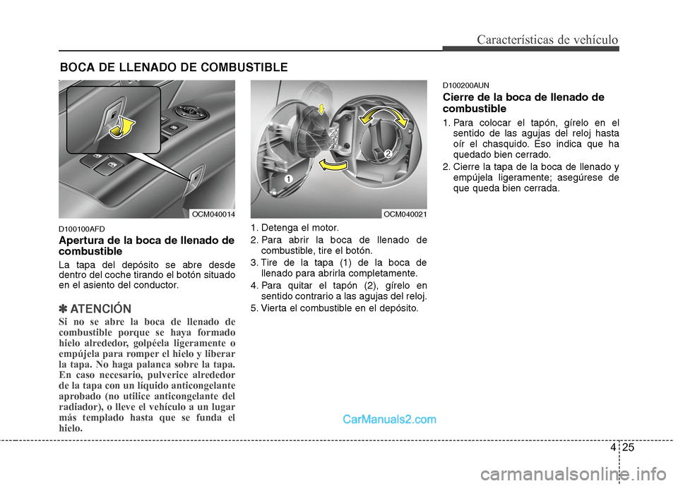 Hyundai Santa Fe 2012 Manual del propietario (in Spanish) 425
Características de vehículo
D100100AFD
Apertura de la boca de llenado de
combustible
La tapa del depósito se abre desde
dentro del coche tirando el botón situado
en el asiento del conductor.
Hyundai Santa Fe 2012 Manual del propietario (in Spanish) 425
Características de vehículo
D100100AFD
Apertura de la boca de llenado de
combustible
La tapa del depósito se abre desde
dentro del coche tirando el botón situado
en el asiento del conductor.