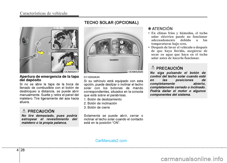 Hyundai Santa Fe 2012 Manual del propietario (in Spanish) Características de vehículo
28 4
Apertura de emergencia de la tapa
del depósito
Si no se abre la tapa de la boca de
llenado de combustible con el botón de
desbloqueo a distancia, se puede abrir
ma Hyundai Santa Fe 2012 Manual del propietario (in Spanish) Características de vehículo
28 4
Apertura de emergencia de la tapa
del depósito
Si no se abre la tapa de la boca de
llenado de combustible con el botón de
desbloqueo a distancia, se puede abrir
ma