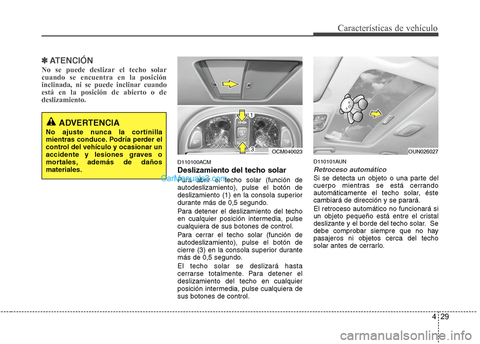 Hyundai Santa Fe 2012 Manual del propietario (in Spanish) 429
Características de vehículo
✽ ✽
ATENCIÓN
No se puede deslizar el techo solar
cuando se encuentra en la posición
inclinada, ni se puede inclinar cuando
está en la posición de abierto o de Hyundai Santa Fe 2012 Manual del propietario (in Spanish) 429
Características de vehículo
✽ ✽
ATENCIÓN
No se puede deslizar el techo solar
cuando se encuentra en la posición
inclinada, ni se puede inclinar cuando
está en la posición de abierto o de
