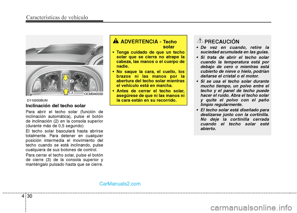 Hyundai Santa Fe 2012 Manual del propietario (in Spanish) Características de vehículo
30 4
D110200BUN
Inclinación del techo solar
Para abrir el techo solar (función de
inclinación automática), pulse el botón
de inclinación (2) en la consola superior
Hyundai Santa Fe 2012 Manual del propietario (in Spanish) Características de vehículo
30 4
D110200BUN
Inclinación del techo solar
Para abrir el techo solar (función de
inclinación automática), pulse el botón
de inclinación (2) en la consola superior