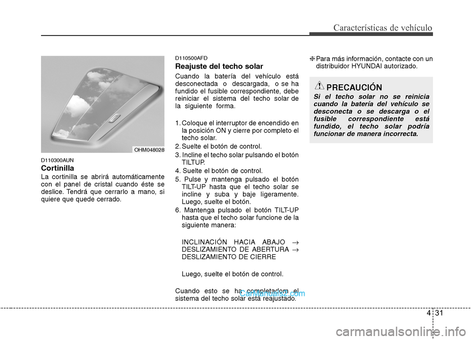 Hyundai Santa Fe 2012 Manual del propietario (in Spanish) 431
Características de vehículo
D110300AUN
Cortinilla
La cortinilla se abrirá automáticamente
con el panel de cristal cuando éste se
deslice. Tendrá que cerrarlo a mano, si
quiere que quede cerr Hyundai Santa Fe 2012 Manual del propietario (in Spanish) 431
Características de vehículo
D110300AUN
Cortinilla
La cortinilla se abrirá automáticamente
con el panel de cristal cuando éste se
deslice. Tendrá que cerrarlo a mano, si
quiere que quede cerr