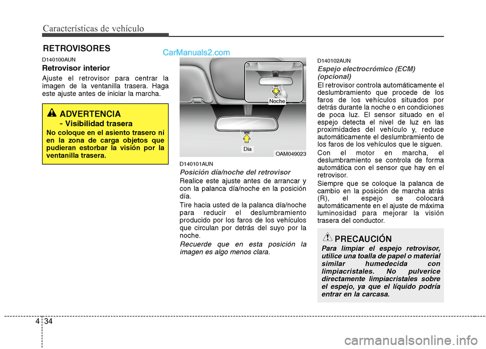 Hyundai Santa Fe 2012 Manual del propietario (in Spanish) Características de vehículo
34 4
RETROVISORES
PRECAUCIÓN
Para limpiar el espejo retrovisor,
utilice una toalla de papel o material
similar humedecida con
limpiacristales. No pulverice
directamente Hyundai Santa Fe 2012 Manual del propietario (in Spanish) Características de vehículo
34 4
RETROVISORES
PRECAUCIÓN
Para limpiar el espejo retrovisor,
utilice una toalla de papel o material
similar humedecida con
limpiacristales. No pulverice
directamente